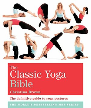 The Classic Yoga Bible: Godsfield Bibles by Christina Brown