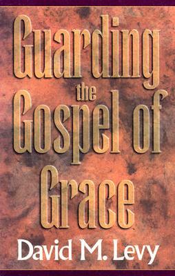 Guarding the Gospel of Grace: Contending for the Faith in the Face of Compromise (Galatians and Jude by David M. Levy