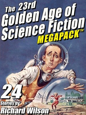 The 23rd Golden Age of Science Fiction MEGAPACK: Richard Wilson by Richard Wilson