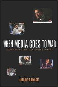 When Media Goes to War Hegemonic Discourse, Public Opinion, and the Limits of Dissent by Anthony R. Dimaggio