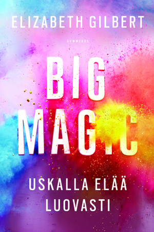 Big Magic - Uskalla elää luovasti by Elizabeth Gilbert