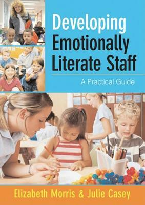 Developing Emotionally Literate Staff: A Practical Guide by Elizabeth Morris, Julie Casey