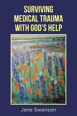 Surviving Medical Trauma with God's Help by Jane Swanson