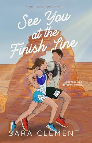 See You at the Finish Line: A Run, Love, Repeat Novel by Sara Clement, Sara Clement