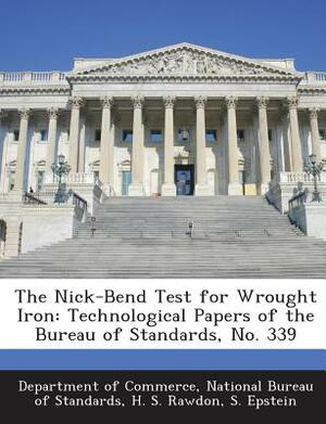 The Nick-Bend Test for Wrought Iron: Technological Papers of the Bureau of Standards, No. 339 by H. S. Rawdon, S. Epstein