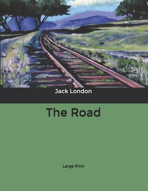 The Road: Large Print by Jack London