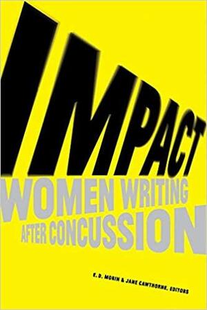 Impact: Women Writing After Concussion by E.D. Morin, Jane Cawthorne
