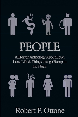 People: A Horror Anthology about Love, Loss, Life & Things that Go Bump in the Night by Robert Ottone
