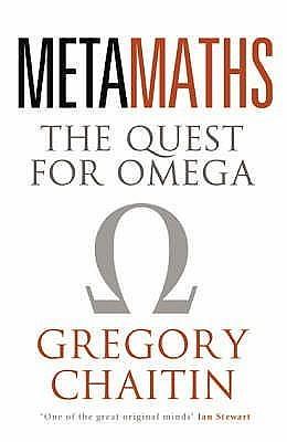 Meta Maths: The Quest for Omega by Gregory Chaitin, Gregory Chaitin