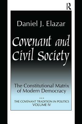 Covenant and Civil Society: Constitutional Matrix of Modern Democracy by Daniel Elazar