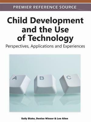 Child Development and the Use of Technology: Perspectives, Applications and Experiences by 