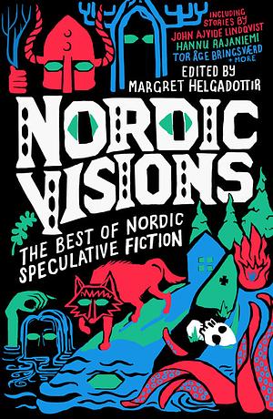 Nordic Visions: The Best of Nordic Speculative Fiction by Karin Tidbeck, Maria Haskins, John Ajvide Lindqvist