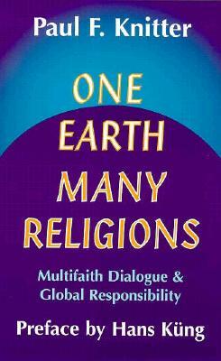 One Earth, Many Religions: Multifaith Dialogue and Global Responsibility by Paul F. Knitter
