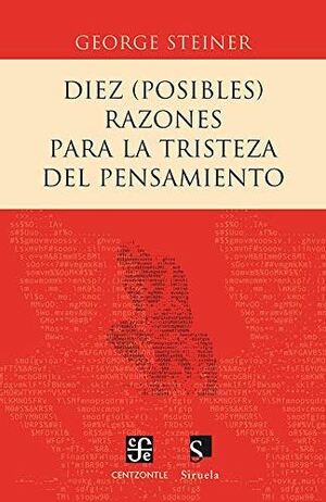 Diez (posibles) razones para la tristeza del pensamiento by George Steiner