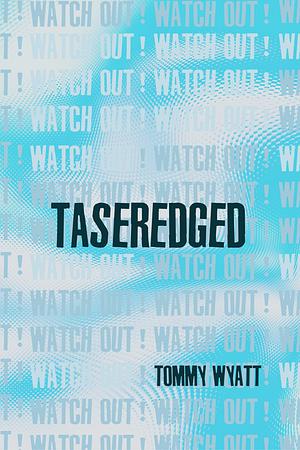 TASEREDGED by Tommy Wyatt