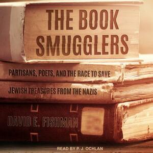 The Book Smugglers: Partisans, Poets, and the Race to Save Jewish Treasures from the Nazis by David E. Fishman