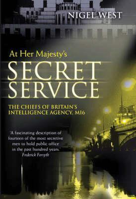 At Her Majesty's Secret Service: The Chiefs of Britain's Intelligence Agency, Mi6 by Nigel West