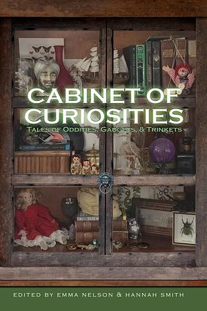 Cabinet of Curiosities: Tales of Oddities, Gadgets, and Trinkets by Hannah Smith, Emma Nelson