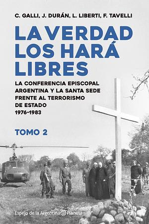 La verdad los hará libres II.  La Conferencia Episcopal Argentina y la Santa Sede frente al terrorismo de Estado 1976-1983 by Juan Durán, Federico Tavelli, Luis Liberti, Carlos Galli