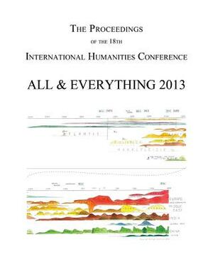 The Proceedings of the 18th International Humanities Conference: All & Everything 2013 by Michael Pittman, John Amaral, Derek Sinko