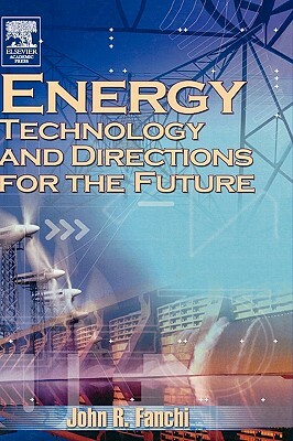 Energy Technology and Directions for the Future by John R. Fanchi