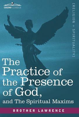 The Practice of the Presence of God and the Spiritual Maxims by Brother Lawrence