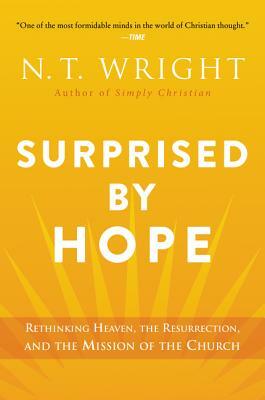 Surprised by Hope: Rethinking Heaven, the Resurrection, and the Mission of the Church by N.T. Wright