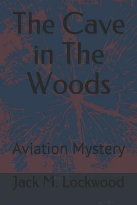 The Cave in The Woods: Aviation Mystery by Jack M. Lockwood