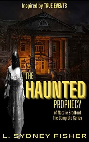 The Haunted Prophecy of Natalie Bradford: Inspired by TRUE EVENTS, Part I & Part II by L. Sydney Fisher