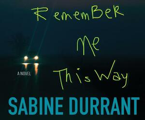 Remember Me This Way by Sabine Durrant