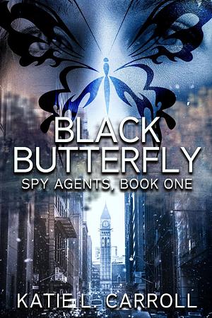 Black Butterfly: Spy Agents, Book One by Katie L. Carroll