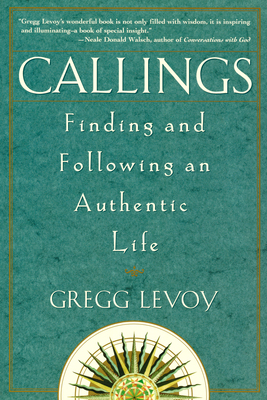 Callings: Finding and Following an Authentic Life by Gregg Michael Levoy