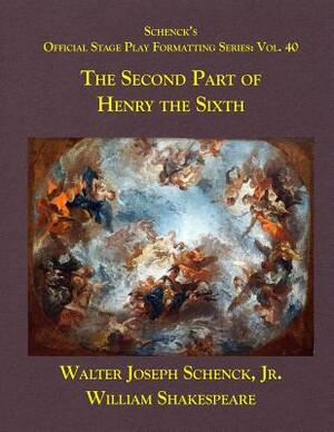 Schenck's Official Stage Play Formatting Series: Vol. 40 - The Second Part of Henry the Sixth by Walter Joseph Schenck Jr., William Shakespeare