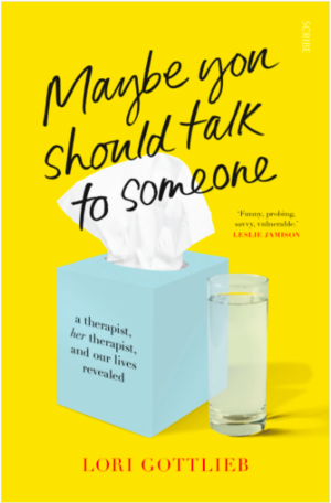 Maybe You Should Talk to Someone: A Therapist, Her Therapist, and Our Lives Revealed by Lori Gottlieb