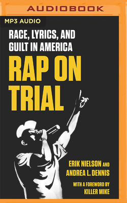 Rap on Trial: Race, Lyrics, and Guilt in America by Erik Nielson, Andrea L. Dennis