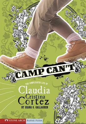 Camp Can't: The Complicated Life of Claudia Cristina Cortez by Diana G. Gallagher