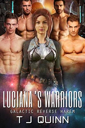 Luciana's Warriors: A Galactic Reverse Harem by T.J. Quinn