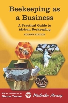 Beekeeping as a Business: A Practical Guide to Beekeeping in Africa by Simon Turner