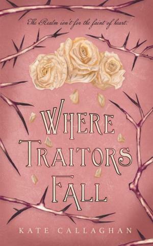 Where Traitors Fall by Kate Callaghan