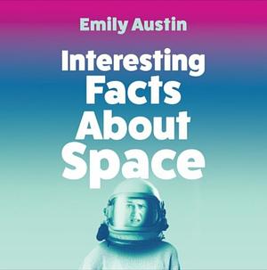 Interesting Facts About Space by Emily Austin