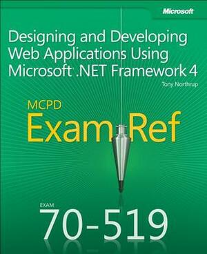 MCPD 70-519 Exam Ref: Designing and Developing Web Applications Using Microsoft .NET Framework 4 by Tony Northrup