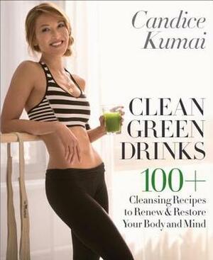 Clean Green Drinks: 100-Plus Perfect Blends That Make Every Day Bikini Body Season! by Candice Kumai