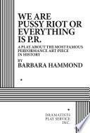 We are Pussy Riot or Everything is P.R. by Barbara Hammond