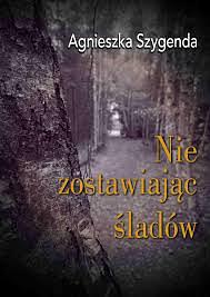 Nie zostawiając śladów. Wiersze  by Agnieszka Szygenda