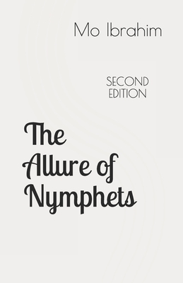 The Allure of Nymphets: From Emperor Augustus to Woody Allen, A Study of Man's Fascination with Very Young Women by Mo Ibrahim