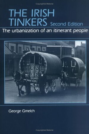 The Irish Tinkers: The Urbanization Of An Itinerant People by George Gmelch