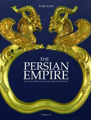 The Persian Empire: A Corpus of Sources from the Achaemenid Period by Amélie Kuhrt