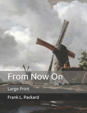 From Now On: Large Print by Frank L. Packard