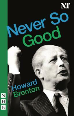 Never So Good by Howard Brenton