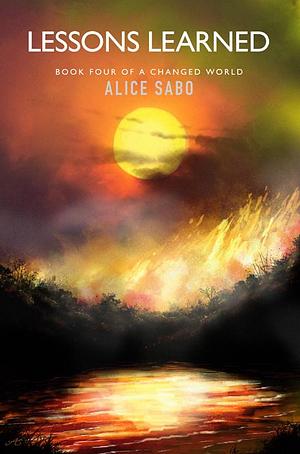 Lessons Learned (A Changed World #$4 by Alice Sabo, Alice Sabo